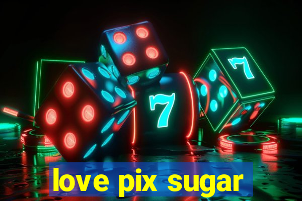 love pix sugar